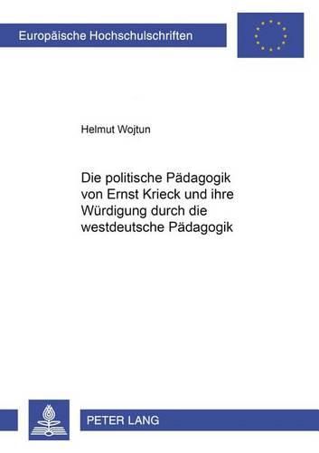 Die Politische Paedagogik Von Ernst Krieck Und Ihre Wuerdigung Durch Die Westdeutsche Paedagogik