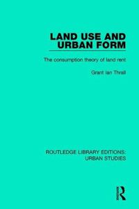 Cover image for Land Use and Urban Form: The Consumption Theory of Land Rent