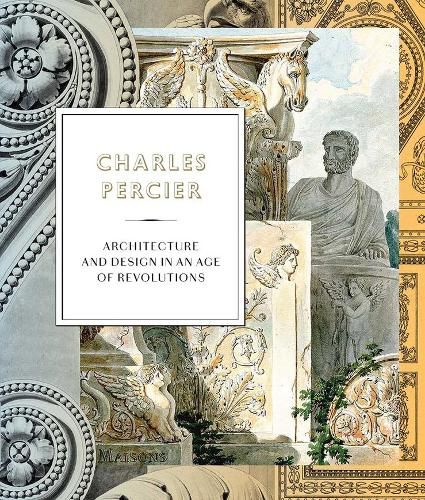 Cover image for Charles Percier: Architecture and Design in an Age of Revolutions