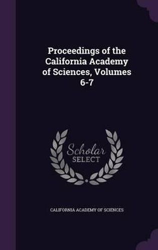 Cover image for Proceedings of the California Academy of Sciences, Volumes 6-7
