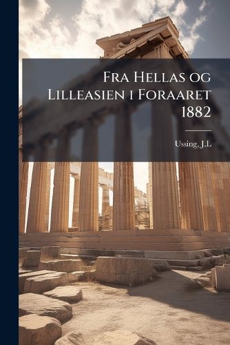 Cover image for Fra Hellas Og Lilleasien I Foraaret 1882