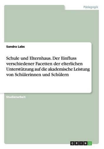 Cover image for Schule und Elternhaus. Der Einfluss verschiedener Facetten der elterlichen Unterstutzung auf die akademische Leistung von Schulerinnen und Schulern