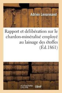 Cover image for Rapport Et Deliberation Sur Le Chardon-Mineralise Employe Au Lainage Des Etoffes: Procede Gohin Aine