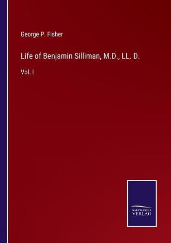 Cover image for Life of Benjamin Silliman, M.D., LL. D.: Vol. I