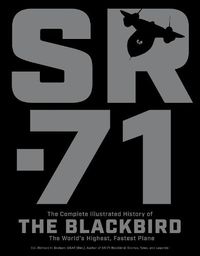 Cover image for SR-71: The Complete Illustrated History of the Blackbird, The World's Highest, Fastest Plane