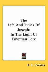 Cover image for The Life and Times of Joseph: In the Light of Egyptian Lore