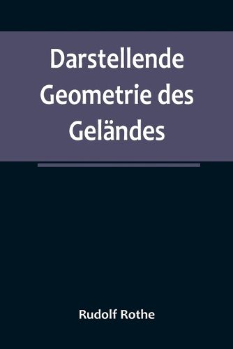 Cover image for Darstellende Geometrie des Gelaendes; und verwandte Anwendungen der Methode der kotierten Projektionen