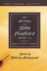 Cover image for The Writings of John Bradford: Containing Sermons, Meditations, Examinations