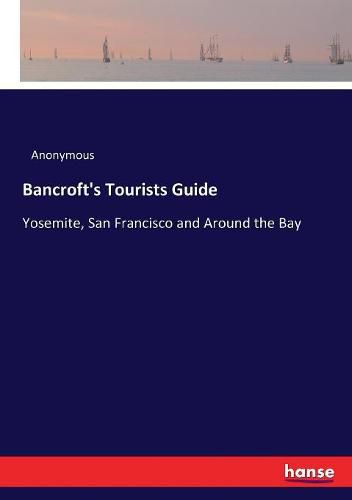 Cover image for Bancroft's Tourists Guide: Yosemite, San Francisco and Around the Bay