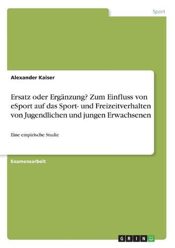 Cover image for Ersatz oder Erganzung? Zum Einfluss von eSport auf das Sport- und Freizeitverhalten von Jugendlichen und jungen Erwachsenen: Eine empirische Studie