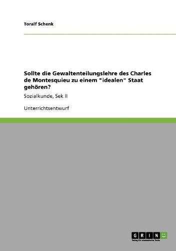 Cover image for Sollte Die Gewaltenteilungslehre Des Charles de Montesquieu Zu Einem Idealen Staat Gehoren?