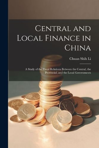 Cover image for Central and Local Finance in China; a Study of the Fiscal Relations Between the Central, the Provincial, and the Local Governments