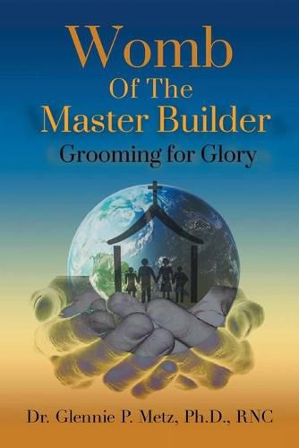 Cover image for Womb of the Master Builder: Grooming for Glory