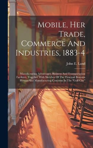 Cover image for Mobile, Her Trade, Commerce And Industries, 1883-4