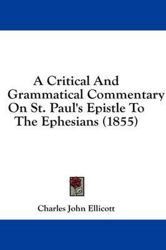 Cover image for A Critical And Grammatical Commentary On St. Paul's Epistle To The Ephesians (1855)