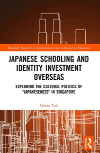 Cover image for Japanese Schooling and Identity Investment Overseas: Exploring the Cultural Politics of  Japaneseness  in Singapore