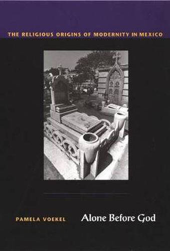 Cover image for Alone Before God: The Religious Origins of Modernity in Mexico