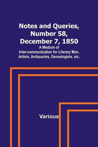 Cover image for Notes and Queries, Number 58, December 7, 1850; A Medium of Inter-communication for Literary Men, Artists, Antiquaries, Genealogists, etc.