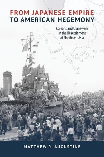 Cover image for From Japanese Empire to American Hegemony: Koreans and Okinawans in the Resettlement of Northeast Asia