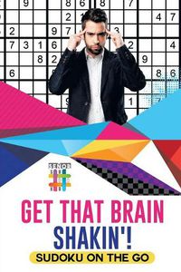 Cover image for Get That Brain Shakin'! Sudoku on the Go