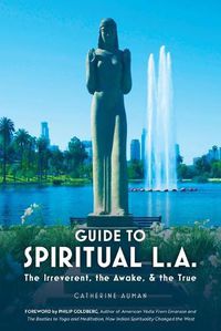 Cover image for Guide to Spiritual L. A.: The Irreverent, the Awake, and the True: The Irreverent, the Awake, and the True