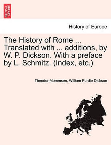 The History of Rome ... Translated with ... Additions, by W. P. Dickson. with a Preface by L. Schmitz. (Index, Etc.)