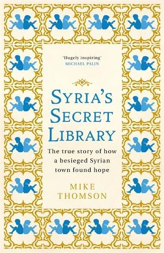 Cover image for Syria's Secret Library: The true story of how a besieged Syrian town found hope