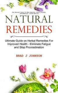 Cover image for Natural Remedies: Ultimate Guide on Herbal Remedies For Improved Health - Eliminate Fatigue and Stop Procrastination (Use Natural Cures To Beat Anxiety, Panic Attacks, Inflammation, Colds And Flu)