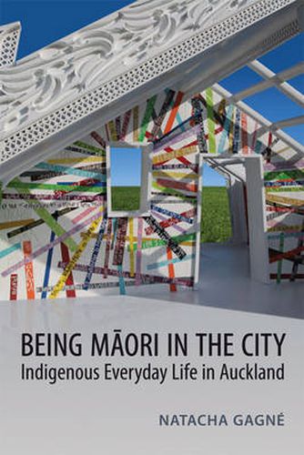 Cover image for Being Maori in the City: Indigenous Everyday Life in Auckland