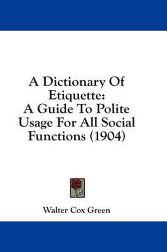 Cover image for A Dictionary of Etiquette: A Guide to Polite Usage for All Social Functions (1904)