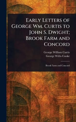 Cover image for Early Letters of George Wm. Curtis to John S. Dwight; Brook Farm and Concord