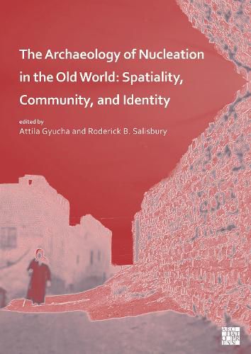 Cover image for The Archaeology of Nucleation in the Old World: Spatiality, Community, and Identity