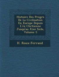 Cover image for Histoire Des Progr S de La Civilisation En Europe Depuis L' Re Chr Tienne Jusqu'au Xixe Si Cle, Volume 5