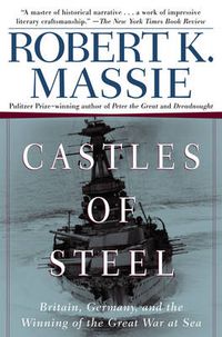 Cover image for Castles of Steel: Britain, Germany, and the Winning of the Great War at Sea