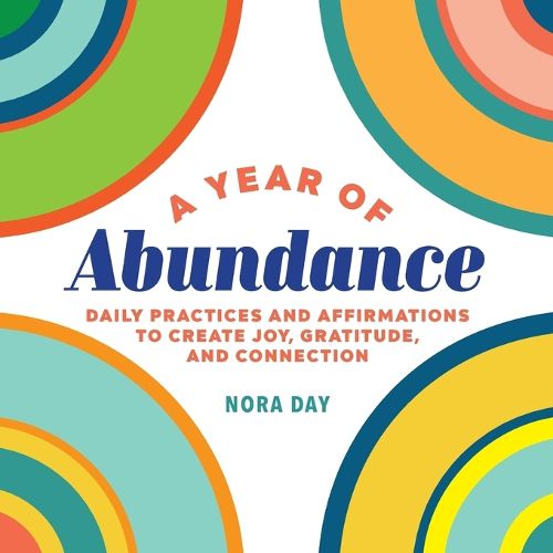 Cover image for A Year of Abundance: Daily Practices and Affirmations to Create Joy, Gratitude, and Connection