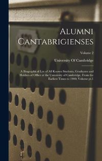 Cover image for Alumni Cantabrigienses; a Biographical List of all Known Students, Graduates and Holders of Office at the University of Cambridge, From the Earliest Times to 1900; Volume pt.1; Volume 2