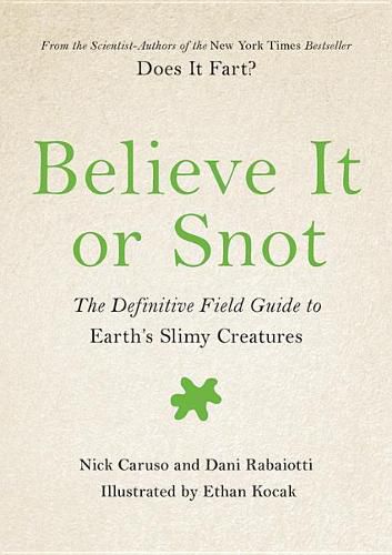 Cover image for Believe It or Snot: The Definitive Field Guide to Earth's Slimy Creatures