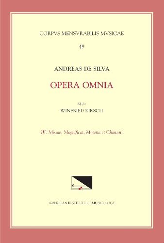 Cover image for CMM 49 Andreas de Silva (Last Quarter, 15th-First Third, 16th C.), Opera Omnia, Edited by Winfried Kirsch in 3 Volumes. Vol. III Masses, Magnificat, Motets, & Chanson, Volume 49