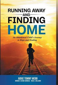 Cover image for Running Away and Finding Home: An Abandoned Child's Journey to Hope and Healing