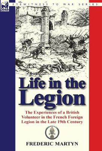 Cover image for Life in the Legion: The Experiences of a British Volunteer in the French Foreign Legion in the Late 19th Century