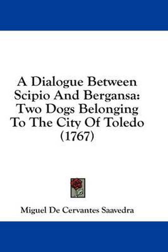 Cover image for A Dialogue Between Scipio and Bergansa: Two Dogs Belonging to the City of Toledo (1767)