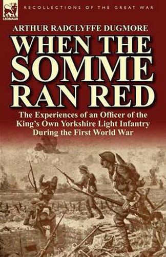 Cover image for When the Somme Ran Red: The Experiences of an Officer of the King's Own Yorkshire Light Infantry During the First World War