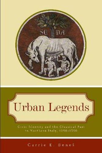 Cover image for Urban Legends: Civic Identity and the Classical Past in Northern Italy, 1250-1350