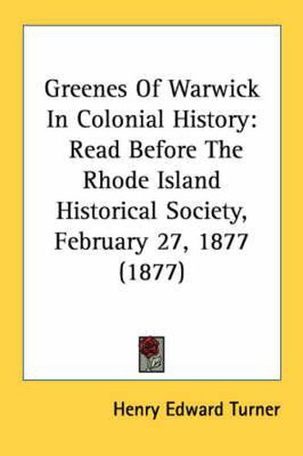 Cover image for Greenes of Warwick in Colonial History: Read Before the Rhode Island Historical Society, February 27, 1877 (1877)