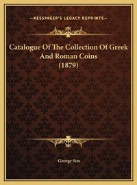 Cover image for Catalogue of the Collection of Greek and Roman Coins (1879)