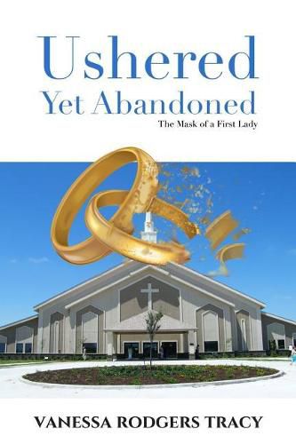Cover image for Ushered Yet Abandoned: The Mask of a First Lady