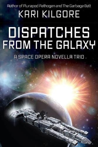 Dispatches from the Galaxy: A Space Opera Novella Trio