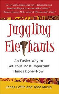 Cover image for Juggling Elephants: An Easier Way to Get Your Most Important Things Done--Now!