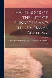 Cover image for Hand-book of the City of Annapolis and the U. S. Naval Academy