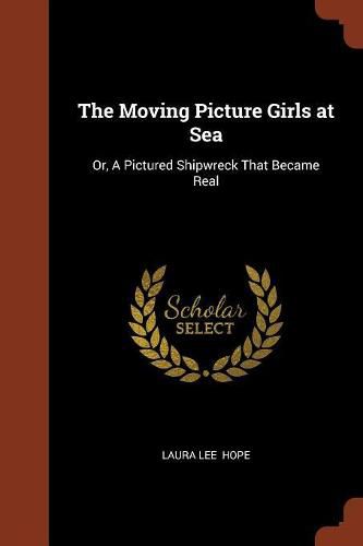 Cover image for The Moving Picture Girls at Sea: Or, a Pictured Shipwreck That Became Real